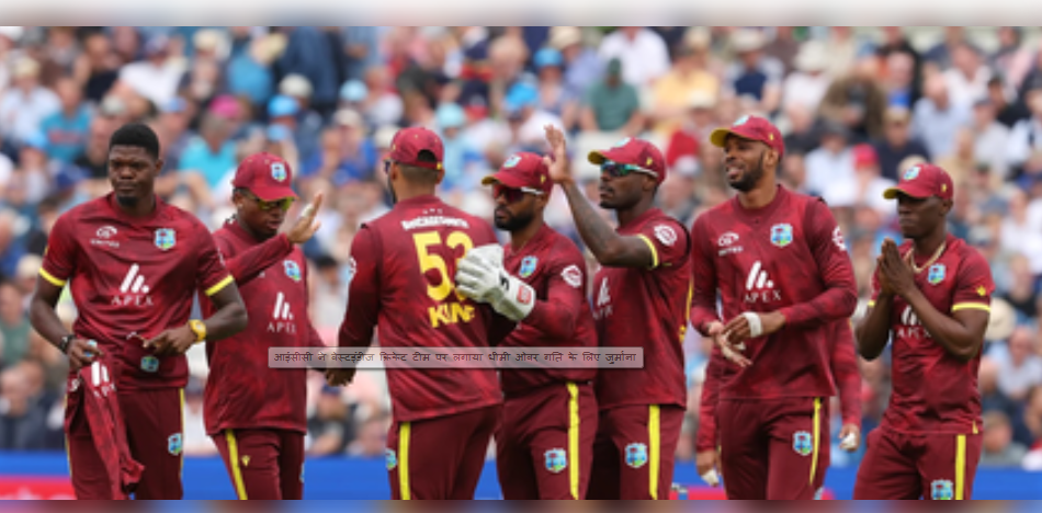 आईसीसी ने वेस्टइंडीज क्रिकेट टीम पर लगाया धीमी ओवर गति के लिए जुर्माना